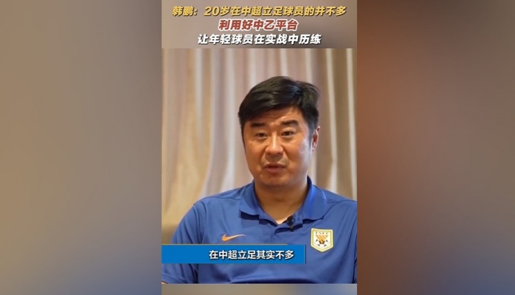 韩鹏：中超鲜有20岁即站稳脚跟者，应借中乙舞台提升自我